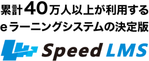 累計40万人以上が利用する eラーニングシステムの決定版 Speed LMS