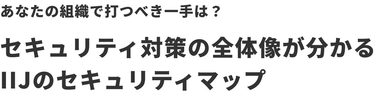 あなたの組織で打つべき一手は? セキュリティ対策の全体像が分かるIIJのセキュリティマップ